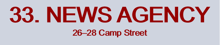 33. NEWS AGENCY 26–28 Camp Street